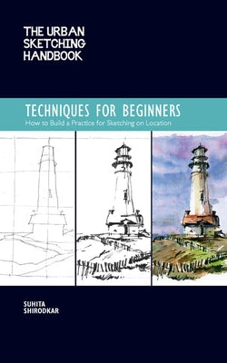 The Urban Sketching Handbook: Techniques for Beginners: How to Build a Practice for Sketching on Location by Shirodkar, Suhita