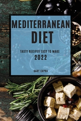 Mediterranean Diet 2022: Tasty Recipes Easy to Make by Capra, Gary
