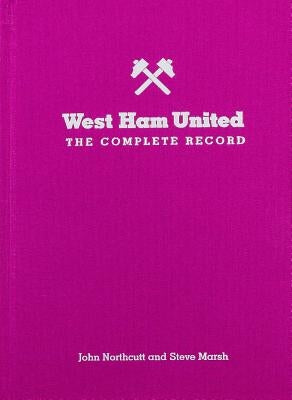 West Ham: The Complete Record: Limited Edition by Northcutt, John