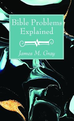Bible Problems Explained by Gray, James M.