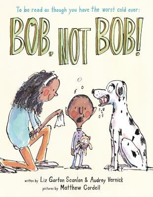 Bob, Not Bob!: *to Be Read as Though You Have the Worst Cold Ever by Vernick, Audrey