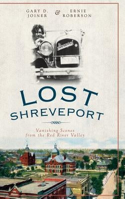 Lost Shreveport: Vanishing Scenes from the Red River Valley by Joiner, Gary D.