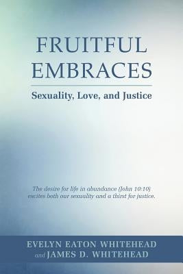 Fruitful Embraces: Sexuality, Love, and Justice by E, Evelyn