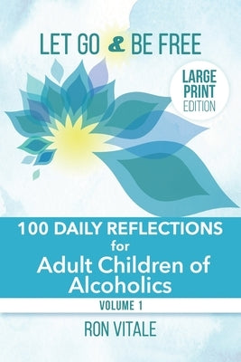 Let Go and Be Free - Large Print Edition: 100 Daily Reflections for Adult Children of Alcoholics by Vitale, Ron