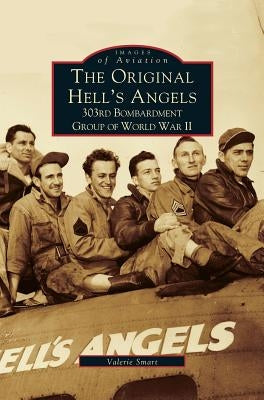 Original Hell's Angels: 303rd Bombardment Group of WWII by Smart, Valerie