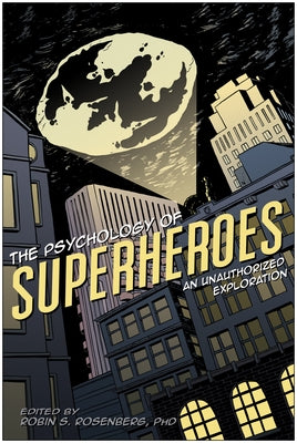The Psychology of Superheroes: An Unauthorized Exploration by Rosenberg, Robin S.