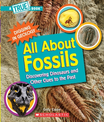 All about Fossils (a True Book: Digging in Geology): Discovering Dinosaurs and Other Clues to the Past by Crane, Cody