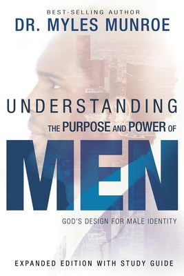 Understanding the Purpose and Power of Men: God's Design for Male Identity (Enlarged, Expanded) by Munroe, Myles