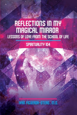 Spirituality 104: Lessons of Love from the School of Life by Figueroa-Otero, Ivan