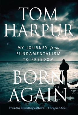 Born Again: My Journey from Fundamentalism to Freedom by Harpur, Tom