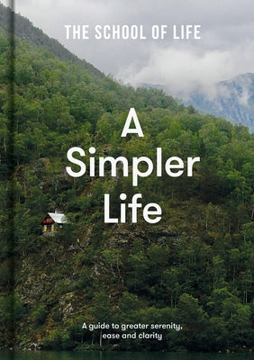 A Simpler Life: A Guide to Greater Serenity, Ease, and Clarity by Life of School the