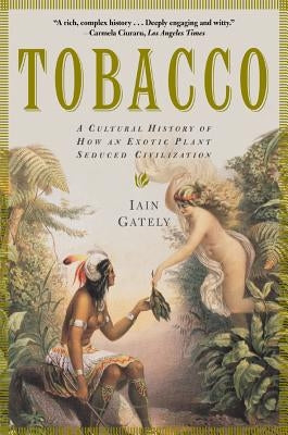 Tobacco: A Cultural History of How an Exotic Plant Seduced Civilization by Gately, Iain