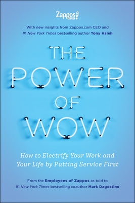 The Power of Wow: How to Electrify Your Work and Your Life by Putting Service First by Zappos Com the Employees of