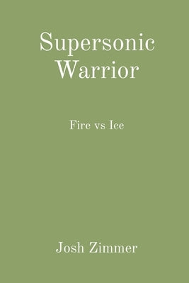 Supersonic Warrior: Fire vs Ice by Zimmer, Josh
