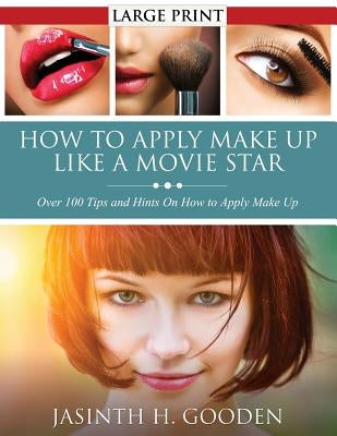 How to Apply Make Up Like in the Movies by Gooden, Jasinth H.