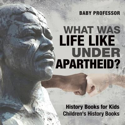 What Was Life Like Under Apartheid? History Books for Kids - Children's History Books by Baby Professor