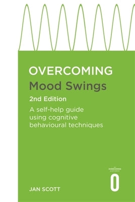 Overcoming Mood Swings 2nd Edition: A Self-Help Guide Using Cognitive Behavioural Techniques by Scott, Jan