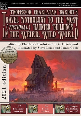 Professor Charlatan Bardot's Travel Anthology to the Most (Fictional) Haunted Buildings in the Weird, Wild World by Guignard, Eric J.