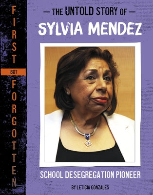 The Untold Story of Sylvia Mendez: School Desegregation Pioneer by Gonzales, Leticia