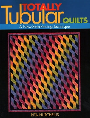 Totally Tubular Quilts - Print on Demand Edition by Hutchens, Rita