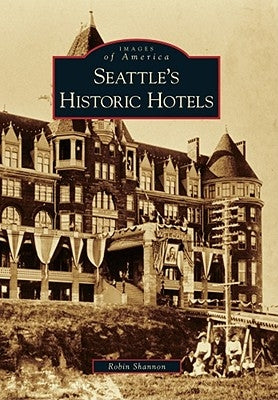 Seattle's Historic Hotels by Shannon, Robin