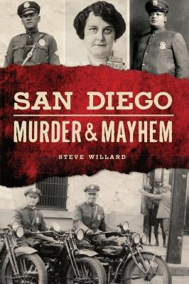 San Diego Murder and Mayhem by Willard, Steve