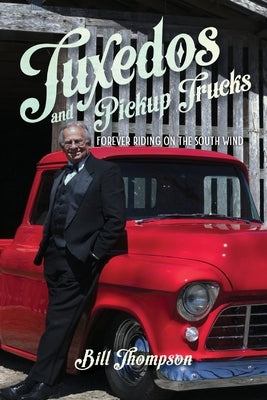 Tuxedos and Pickup Trucks: Forever Riding on the South Wind by Thompson, Bill