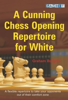 A Cunning Chess Opening Repertoire for White by Burgess, Graham