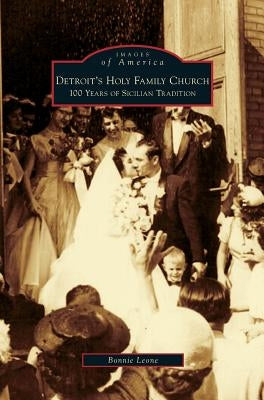 Detroit's Holy Family Church: 100 Years of Sicilian Tradition by Leone, Bonnie