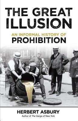 The Great Illusion: An Informal History of Prohibition by Asbury, Herbert