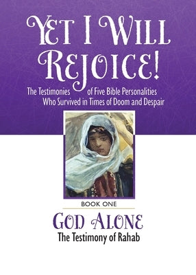Yet I Will Rejoice: The Testimonies of Five Bible Personalities Who Survived in Times of Doom and Despair: Book One: God Alone, The Testim by Revell, John