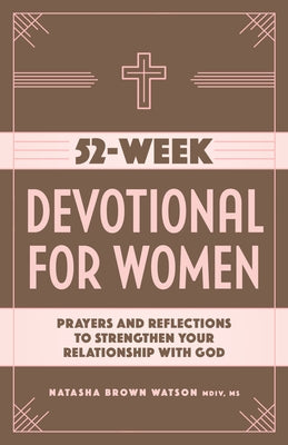 52-Week Devotional for Women: Prayers and Reflections to Strengthen Your Relationship with God by Watson, Natasha Brown