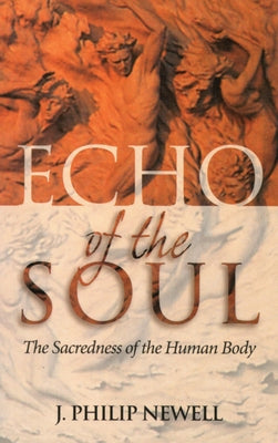 Echo of the Soul: The Sacredness of the Human Body by Newell, J. Philip