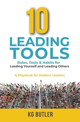 10 Leading Tools: Rules, Tools, & Habits for Leading Yourself and Leading Others by Butler, Kg