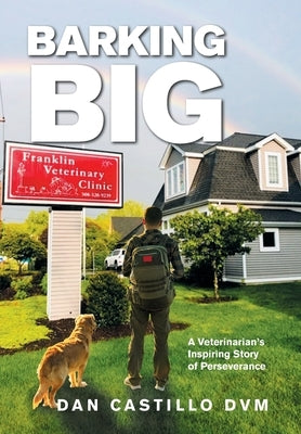 Barking Big: A Veterinarian's Inspiring Story of Perseverance by Castillo DVM, Dan