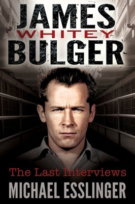 James Whitey Bulger: The Last Interviews by Esslinger, Michael