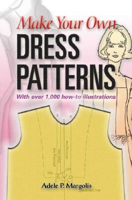 Make Your Own Dress Patterns: A Primer in Patternmaking for Those Who Like to Sew by Margolis, Adele P.