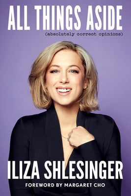 All Things Aside: Absolutely Correct Opinions by Shlesinger, Iliza