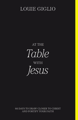 At the Table with Jesus: 66 Days to Draw Closer to Christ and Fortify Your Faith by Giglio, Louie
