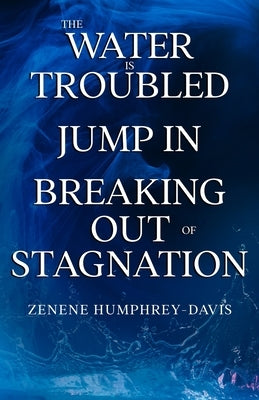 The Water is Troubled, Jump In, Breaking Out of Stagnation by Humphrey-Davis, Zenene L.