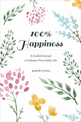 100% Happiness: A Guided Journal to Enhance Your Daily Life by Giordano, Raphaëlle