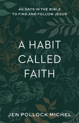 A Habit Called Faith: 40 Days in the Bible to Find and Follow Jesus by Pollock Michel, Jen
