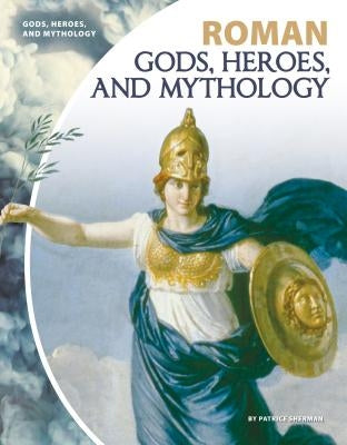 Roman Gods, Heroes, and Mythology by Sherman, Patrice