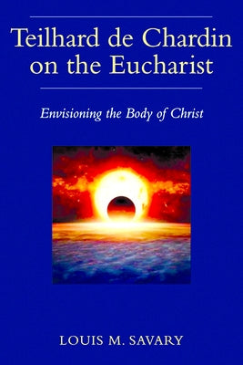 Teilhard de Chardin on the Eucharist by Savary, Louis