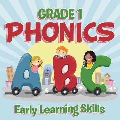 Grade 1 Phonics: Early Learning Skills (Phonics Books) by Baby Professor