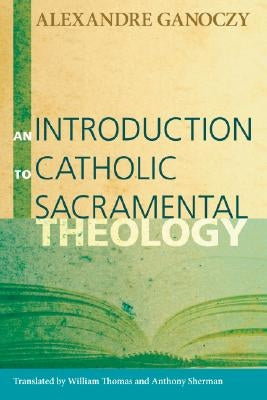 An Introduction to Catholic Sacramental Theology by Ganoczy, Alexandre