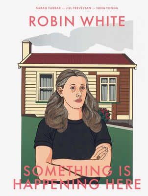 Robin White: Something Is Happening Here by Farrar, Sarah