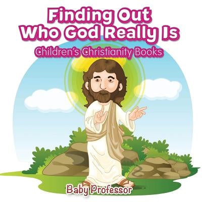 Finding Out Who God Really Is - Children's Christianity Books by Baby Professor