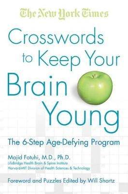 The New York Times Crosswords to Keep Your Brain Young: The 6-Step Age-Defying Program by Fotuhi, Majid