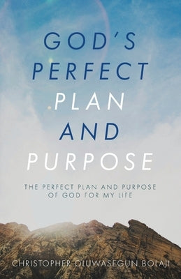 God's Perfect Plan and Purpose: The Perfect Plan and Purpose of God for My Life by Bolaji, Christopher Oluwasegun